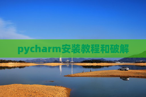 pycharm安装教程和破解 pycharm安装教程和破解
